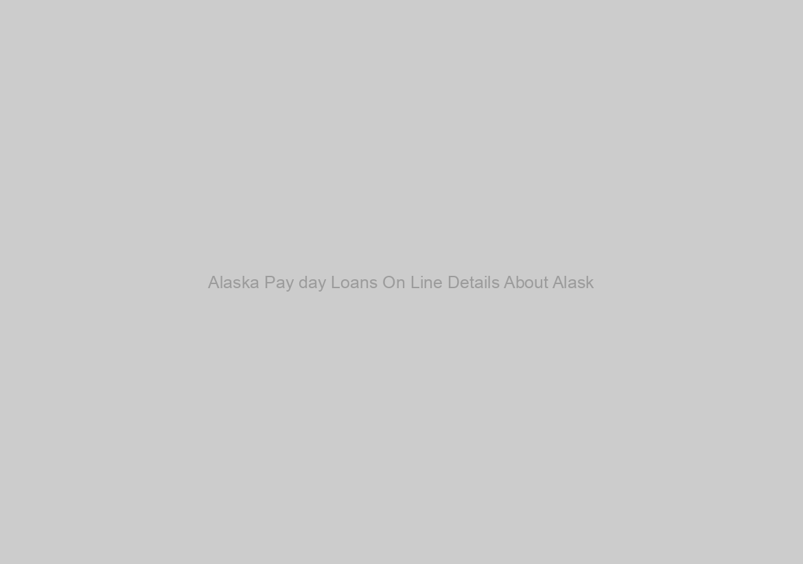 Alaska Pay day Loans On Line Details About Alask